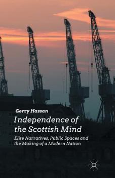 Paperback Independence of the Scottish Mind: Elite Narratives, Public Spaces and the Making of a Modern Nation Book