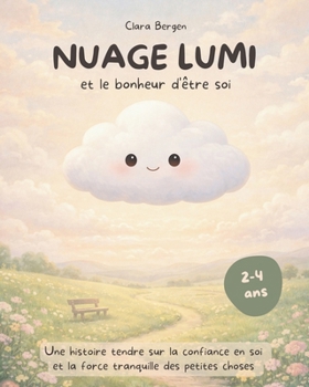 Nuage Lumi - Le bonheur d'être soi: Une histoire tendre sur la confiance en soi et la force tranquille des petites choses! Un album à lire dès 3 ans. (Les Aventures de Nuage Lumi) (French Edition)