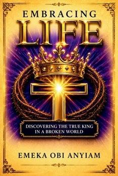 Paperback Embracing Life: Discovering the True King in a Broken World Book