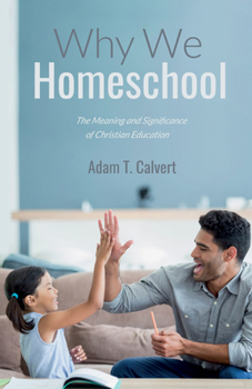Hardcover Why We Homeschool: The Meaning and Significance of Christian Education Book
