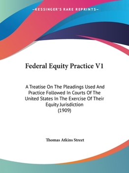 Paperback Federal Equity Practice V1: A Treatise On The Pleadings Used And Practice Followed In Courts Of The United States In The Exercise Of Their Equity Book