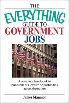 Paperback The Everything Guide to Government Jobs: A Complete Handbook to Hundreds of Lucrative Opportunities Across the Nation Book