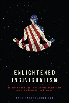 Hardcover Enlightened Individualism: Buddhism and Hinduism in American Literature from the Beats to the Present Book