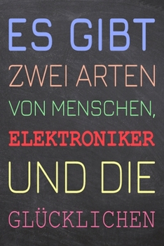 Es gibt zwei Arten von Menschen, Elektroniker und die Glücklichen: Elektroniker Punktraster Notizbuch, Notizheft oder Schreibheft | 110  Seiten | Büro ... Weihnachten oder Geburtstag (German Edition)