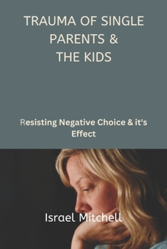 Paperback Trauma of Single Parents & the Kids: Resisting Negative Choice & It's Effect Book