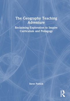 Hardcover The Geography Teaching Adventure: Reclaiming Exploration to Inspire Curriculum and Pedagogy Book