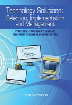 Hardcover Technology Solutions: Selection, Implementation and Management: Strategically Managing Technology Investments to Ensure a Positive Return Book