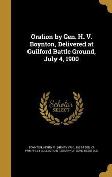 Hardcover Oration by Gen. H. V. Boynton, Delivered at Guilford Battle Ground, July 4, 1900 Book