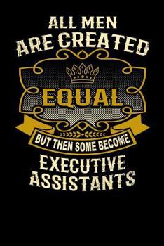 Paperback All Men Are Created Equal But Then Some Become Executive Assistants: Funny 6x9 Executive Assistant Notebook Book