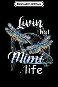 Composition Notebook: Livin That Mimi Life Dragonfly Art Funny Mimi Gift  Journal/Notebook Blank Lined Ruled 6x9 100 Pages