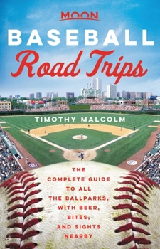 Paperback Moon Baseball Road Trips: The Complete Guide to All the Ballparks, with Beer, Bites, and Sights Nearby Book