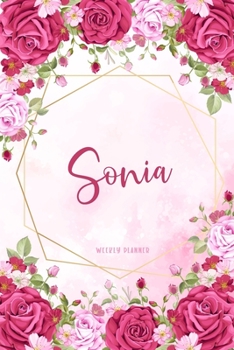 Sonia Weekly Planner: Organizer To Do List Academic Schedule Logbook Appointment Undated Personalized Personal Name Business Planners Record Remember Notes Pink Floral Gift