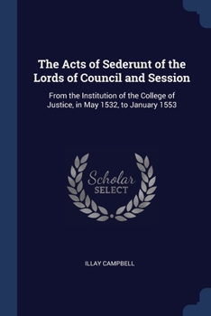 Paperback The Acts of Sederunt of the Lords of Council and Session: From the Institution of the College of Justice, in May 1532, to January 1553 Book