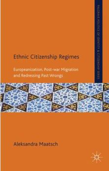 Ethnic Citizenship Regimes: Europeanization, Post-War Migration and Redressing Past Wrongs - Book  of the Palgrave Politics of Identity and Citizenship Series