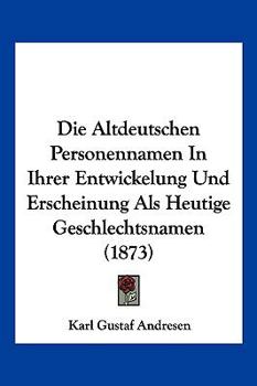 Paperback Die Altdeutschen Personennamen In Ihrer Entwickelung Und Erscheinung Als Heutige Geschlechtsnamen (1873) [German] Book
