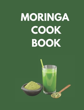 Paperback Moringa Cook Book: "Delicious and Nutritious Recipes to Supercharge Your Health with Moringa!" Book