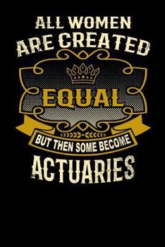 Paperback All Women Are Created Equal But Then Some Become Actuaries: Funny 6x9 Actuary Notebook Book