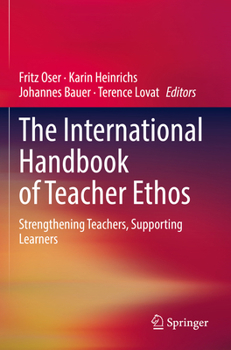 The International Handbook of Teacher Ethos: Strengthening Teachers, Supporting Learners