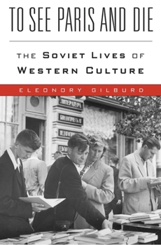 Hardcover To See Paris and Die: The Soviet Lives of Western Culture Book