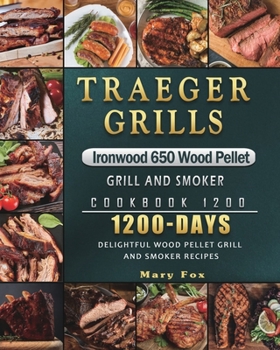 Paperback Traeger Grills Ironwood 650 Wood Pellet Grill and Smoker Cookbook 1200: 1200 Days Delightful Wood Pellet Grill and Smoker Recipes Book