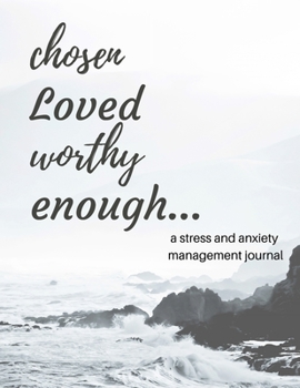 Chosen Loved Worthy Enough: A Stress and Anxiety Management Journal