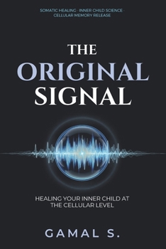 Paperback The Original Signal: Healing Your Inner Child at the Cellular Level Book