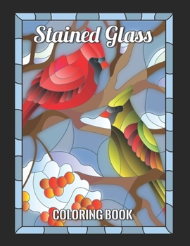 STAINED GLASS COLORING BOOK: Flowers, Animals, Bird, Nature and Landscapes, And Many More For Anyone Who Loves Antiques & Collectibles. (Relaxation And Stress Relief)
