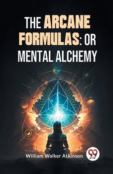 Paperback The Arcane Formulas: Or Mental Alchemy Book