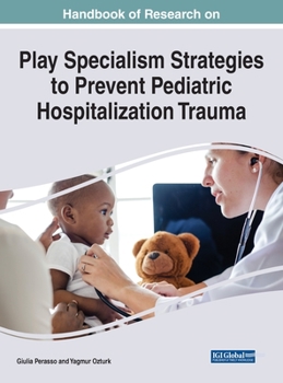 Hardcover Handbook of Research on Play Specialism Strategies to Prevent Pediatric Hospitalization Trauma Book