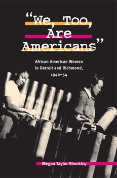 Hardcover We, Too, Are Americans: African American Women in Detroit and Richmond, 1940-54 Book
