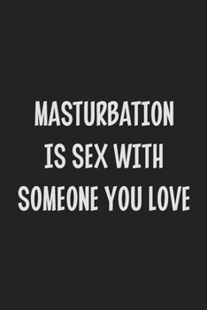 Masturbation Is Sex With Someone You Love: Stiffer Than A Greeting Card: Use Our Novelty Journal To Document Your Sexual Adventures, Fantasies, or ... Makes a Great BDSM Lifestyle Gift For Adults