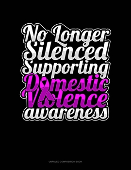 Paperback No Longer Silenced Supporting Domestic Violence Awareness: Unruled Composition Book