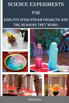Paperback Science Experiments for Kids: Fun STEM/STEAM Projects and the Reasons They Work! Book