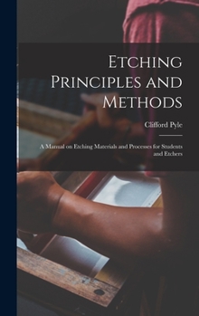 Hardcover Etching Principles and Methods; a Manual on Etching Materials and Processes for Students and Etchers Book