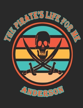 The Pirate's Life For Me Anderson: 8.5x11. 110 page.  College Rule.  Funny Pirate Vintage Skull Crossbone Sword journal composition book (Notebook School Office Supplies)