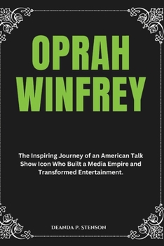 Paperback Oprah Winfrey: The Inspiring Journey of an American Talk Show Icon Who Built a Media Empire and Transformed Entertainment. Book