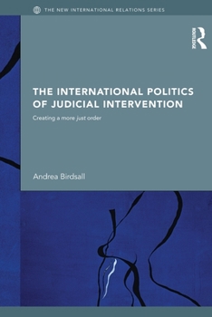 Paperback The International Politics of Judicial Intervention: Creating a More Just Order Book