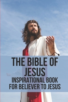 Paperback The Bible Of Jesus: Inspirational Book For Believer To Jesus: Reveals The Simple Path To Discipleship Book