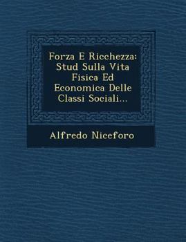 Paperback Forza E Ricchezza: Stud Sulla Vita Fisica Ed Economica Delle Classi Sociali... [Italian] Book