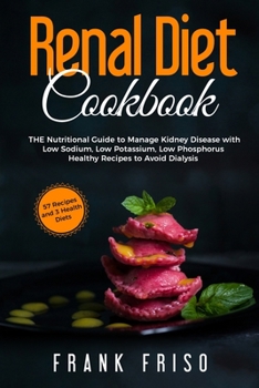 Renal Diet Cookbook: Healthy and Nutritional Recipes To Manage Low Potassium, Low Sodium And Phosphorus