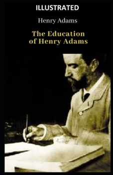 Paperback The Education of Henry Adams (ILLUSTRATED) Book