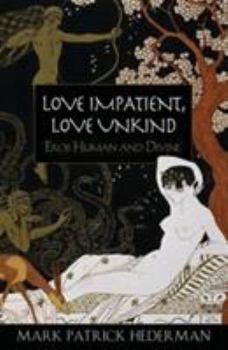 Paperback Love Impatient, Love Unkind: Eros Human and Divine Book