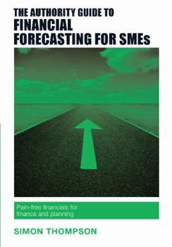 Paperback The Authority Guide to Financial Forecasting for SMEs: Pain-free financials for finance and planning Book