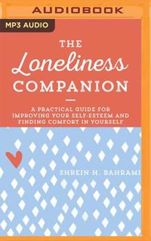 The Loneliness Companion: A Practical Guide for Improving Your Self-Esteem and Finding Comfort in Yourself