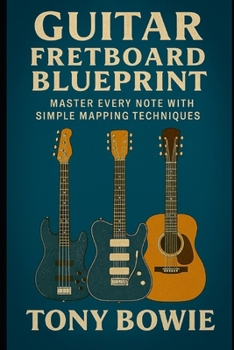 Guitar Fretboard Blueprint: Master Every Note with Simple Mapping Techniques