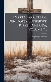 Hardcover Kvartal-skrift For Den Norsk Lutherske Kirke I Amerika, Volume 7... [Norwegian] Book