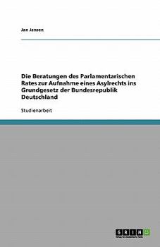 Paperback Die Beratungen des Parlamentarischen Rates zur Aufnahme eines Asylrechts ins Grundgesetz der Bundesrepublik Deutschland [German] Book