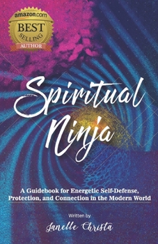 Paperback Spiritual Ninja: A Guidebook for Energetic Self Defense, Protection, and Connection in the Modern World Book
