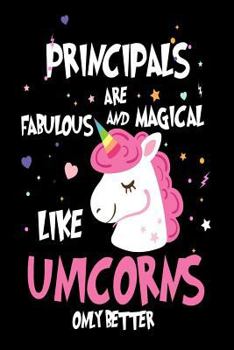 Principals Are Fabulous and Magical Like Unicorns Only Better: Best School Administrator Ever Unicorn Gift Notebook