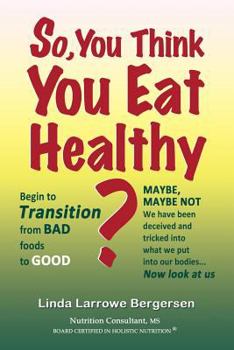 Paperback So, You Think You Eat Healthy?: Transition from bad foods to good Book